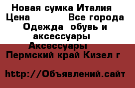 Новая сумка Италия › Цена ­ 4 500 - Все города Одежда, обувь и аксессуары » Аксессуары   . Пермский край,Кизел г.